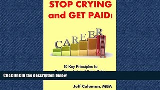 READ book  Stop Crying and Get Paid: 10 Key Principles to Get Promoted and Get a Raise  BOOK