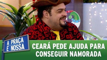 Ceará pede ajuda para arrumar namorada