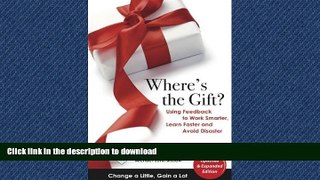 READ THE NEW BOOK Where s the Gift? Using Feedback to Work Smarter, Learn Faster and Avoid