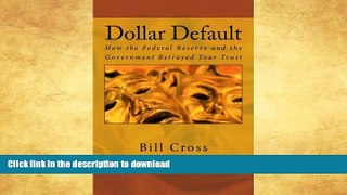 FAVORITE BOOK  Dollar Default: How the Federal Reserve and the Government Betrayed Your Trust
