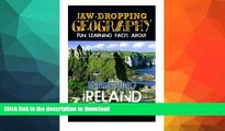 READ BOOK  Jaw-Dropping Geography: Fun Learning Facts About INTRIGUING IRELAND: Illustrated Fun