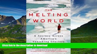 GET PDF  The Melting World: A Journey Across America s Vanishing Glaciers FULL ONLINE