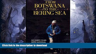 READ BOOK  From Botswana to the Bering Sea: My Thirty Years With National Geographic  PDF ONLINE