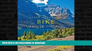 READ BOOK  Fifty Places to Bike Before You Die: Biking Experts Share the World s Greatest