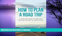 GET PDF  How To Plan a Road Trip: A traveller s guide to low cost traveling around the United