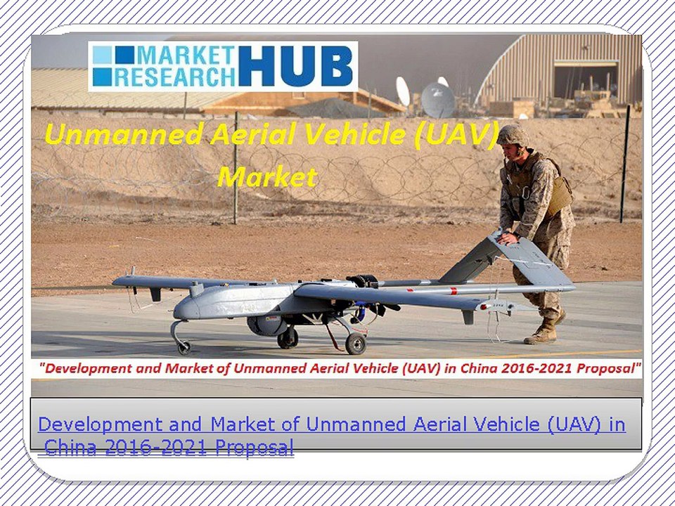 Development and Market of Unmanned Aerial Vehicle (UAV) in China 2016-2021 Proposal