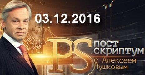 Постскриптум с Алексеем Пушковым 03.12.2016