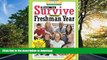 Pre Order How to Survive Your Freshman Year: By Hundreds of College Sophomores, Juniors, and