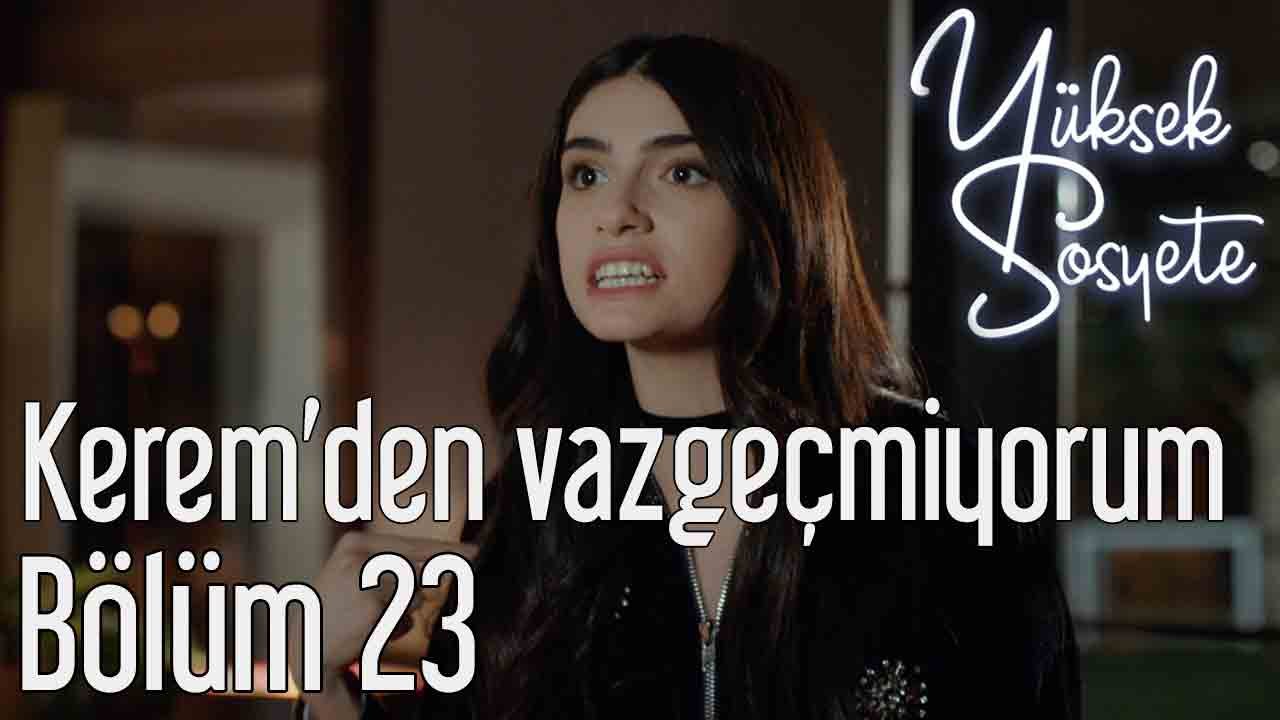 Yüksek Sosyete 23. Bölüm Ben Kerem'den Vazgeçmiyorum