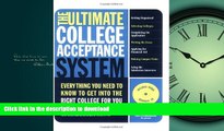 Read Book The Ultimate College Acceptance System: Everything You Need to Know to Get into the