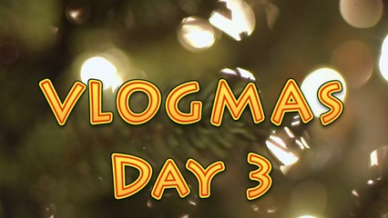VLOGMAS Day 3