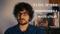 Vlog N°016 - Dishonored 2, informations utiles, tout ça, tout ça...