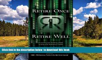 Pre Order Retire Once Retire Well: Uncovering and Avoiding pitfalls to keep your Retirement Safe