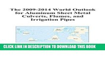 [PDF] The 2009-2014 World Outlook for Aluminum Sheet Metal Culverts, Flumes, and Irrigation Pipes
