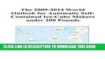 [PDF] The 2009-2014 World Outlook for Automatic Self-Contained Ice-Cube Makers under 200 Pounds