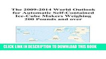 [PDF] The 2009-2014 World Outlook for Automatic Self-Contained Ice-Cube Makers Weighing 200 Pounds