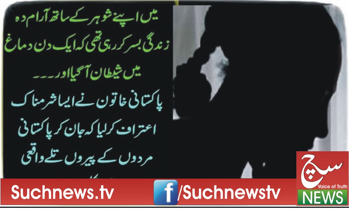 میں اپنے شوہر کے ساتھ آرام دہ زندگی بسرکررہی تھی کہ ایک دن دماغ میں شیطان آگیاn