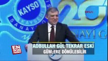 Abdullah Gül: Tekrar eski günlere dönülebilir