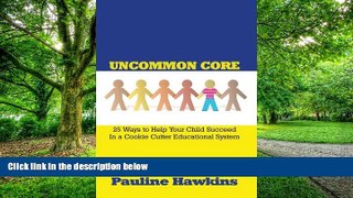 Pre Order Uncommon Core: 25 Ways to Help Your Child Succeed In a Cookie Cutter Educational System
