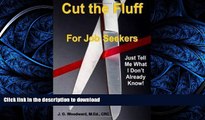 Pre Order Cut the Fluff for Job Seekers - Just Tell Me What I Don t Already Know!