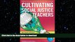 READ Cultivating Social Justice Teachers: How Teacher Educators Have Helped Students Overcome