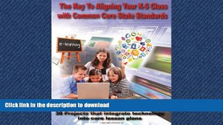 Read Book THE KEY TO ALIGNING YOUR K-5 CLASS WITH COMMON CORE STATE STANDARDS: 30 Projects that