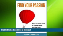 Read Book Find Your Passion: 6 Steps to Success in Finding your Passion for a Fulfilling Life Full