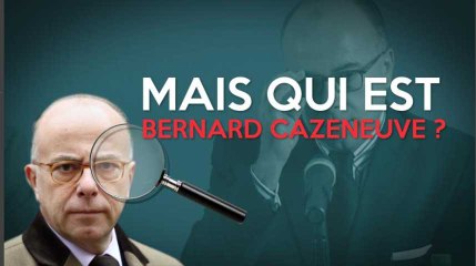 Mais qui est Bernard Cazeneuve ?