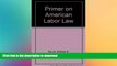 Pre Order A primer on American labor law Full Book