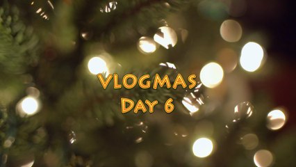VLOGMAS Day 6