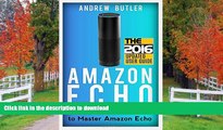 READ Amazon Echo: The Beginner s User Guide to Master Amazon Echo (Amazon Echo 2016, user manual,