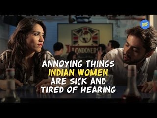 ScoopWhoop: Annoying Things Indian Women Are Sick And Tired Of Hearing