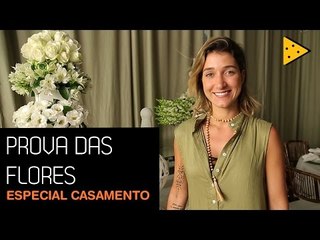 ESPECIAL CASAMENTO #1: PROVA DAS FLORES