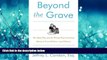 READ THE NEW BOOK Beyond the Grave, Revised and Updated Edition: The Right Way and the Wrong Way