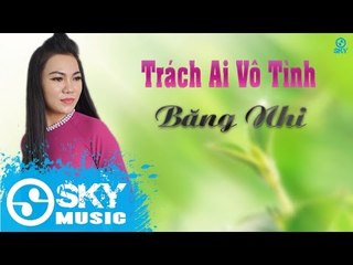 Trách Ai Vô Tình - Băng Nhi [Mp3 320kbps]