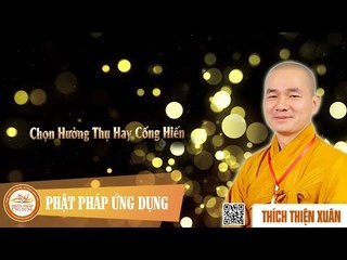 Chọn Hưởng Thụ Hay Cống Hiến - Bài giảng thầy Thích Thiện Xuân