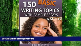 Buy LIKE Test Prep 150 Basic Writing Topics with Sample Essays Q121-150 (240 Basic Writing Topics