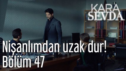 Kara Sevda 47. Bölüm - Nişanlımdan Uzak Dur!