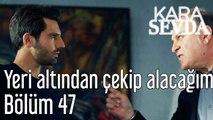 Kara Sevda 47. Bölüm - Yeri Altından Çekip Alacağım