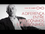 A diferença entre pseudônimos e heterônimos | Rogério Hafez