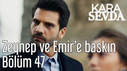 Kara Sevda 47. Bölüm - Zeynep ve Emir'e Baskın