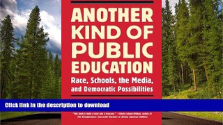 Pre Order Another Kind of Public Education: Race, Schools, the Media, and Democratic Possibilities