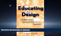 Read Book Educating by Design : Creating Campus Learning Environments That Work