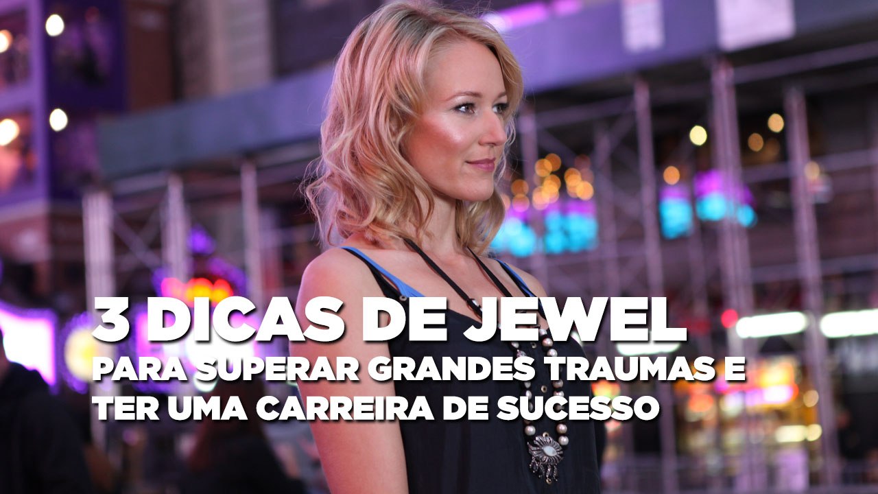 3 dicas de Jewel para superar grandes traumas e ter uma carreira de sucesso