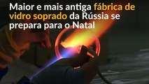 Fábrica de vidro da Rússia vai produzir mais de 1 milhão de enfeites para o Natal