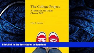 Read Book The College Project: A Financial Aid Guide for the Class of 2017 Kindle eBooks