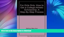 PDF For Girls Only: How to Get a College Athletic Scholarship: A Step-By-Step Process Full Download