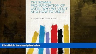 Buy NOW  The Roman Pronunciation of Latin; Why We Use it and How to Use it Lord Frances Ellen b.