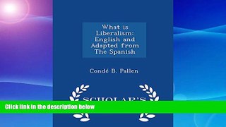 Buy  What is Liberalism: English and Adapted from The Spanish - Scholar s Choice Edition CondÃ© B.