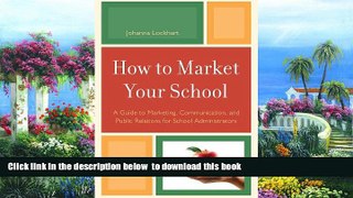 Pre Order How to Market Your School: A Guide to Marketing, Communication, and Public Relations for